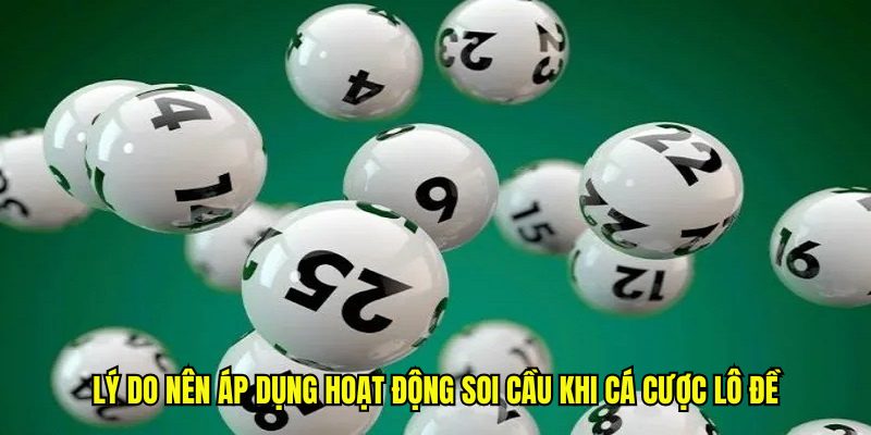 Lý do nên áp dụng hoạt động soi cầu khi cá cược lô đề