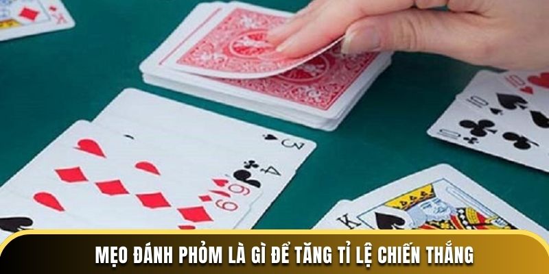 Mẹo đánh Phỏm là gì để tăng tỉ lệ chiến thắng