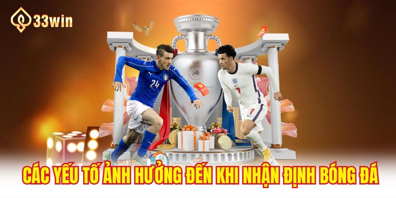 Các yếu tố ảnh hưởng đến khi nhận định bóng đá