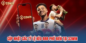 Cập Nhật Các Tỷ Lệ Kèo 888 Phổ Biến Tại 33WIN