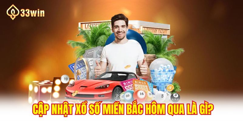 Cập nhật xổ số miền Bắc hôm qua là gì?