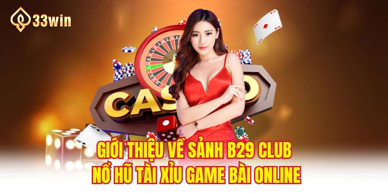 Giới thiệu về sảnh B29 club nổ hũ tài xỉu game bài online