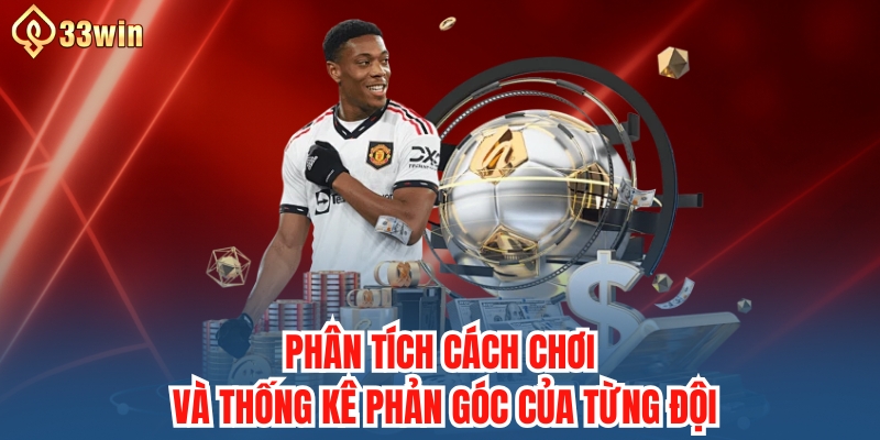 Phân tích cách chơi và thống kê phản góc của từng đội