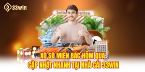 Xổ Số Miền Bắc Hôm Qua Cập Nhật Nhanh Tại Nhà Cái 33WIN